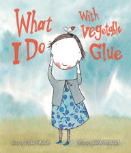 Title: What I Do with Vegetable Glue, Author: Susan Chandler