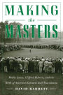 Making the Masters: Bobby Jones and the Birth of America's Greatest Golf Tournament