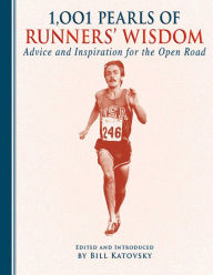 Title: 1,001 Pearls of Runners' Wisdom: Advice and Inspiration for the Open Road, Author: Bill Katovsky