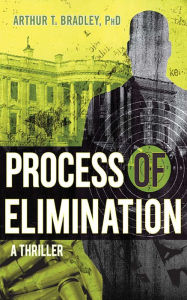 Title: Process of Elimination: A Thriller, Author: Arthur T. Bradley