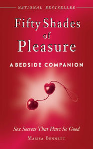 Title: Fifty Shades of Pleasure: A Bedside Companion: Sex Secrets That Hurt So Good, Author: Marisa Bennett