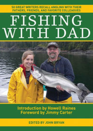 Title: Fishing With Dad: 50 Great Writers Recall Angling with their Fathers, Friends, and Favorite Colleagues, Author: John Bryan