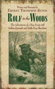 Title: Rolf in the Woods: The Adventures of a Boy Scout with Indian Quonab and Little Dog Skookum, Author: Ernest Thompson Seton
