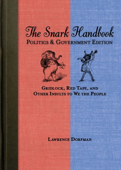 The Snark Handbook: Politics and Government Edition: Gridlock, Red Tape, and Other Insults to We the People