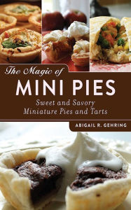 Title: The Magic of Mini Pies: Sweet and Savory Miniature Pies and Tarts, Author: Abigail Gehring