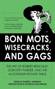 Title: Bon Mots, Wisecracks, and Gags: The Wit of Robert Benchley, Dorothy Parker, and the Algonquin Round Table, Author: Robert E. Drennan