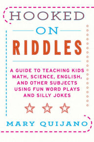 Title: Hooked on Riddles: A Guide to Teaching Math Science English and Other Subjects Using Fun Word Plays and Silly Jokes, Author: Mary Quijano