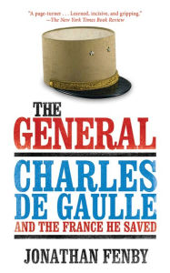 Title: The General: Charles De Gaulle and the France He Saved, Author: Jonathan Fenby