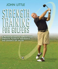 Title: Strength Training for Golfers: A Proven Regimen to Improve Your Strength, Flexibility, Endurance, and Distance Off the Tee, Author: John Little