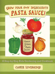 Title: Pasta Sauce!: Grow Your Own Ingredients, Author: Cassie Liversidge