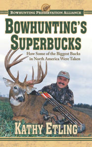 Title: Bowhunting's Superbucks: How Some of the Biggest Bucks in North America Were Taken, Author: Kathy Etling