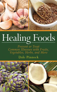 Title: Healing Foods: Prevent and Treat Common Illnesses with Fruits, Vegetables, Herbs, and More, Author: Dale Pinnock