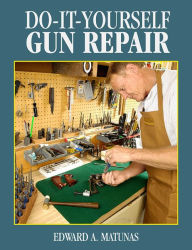 Title: Do-It-Yourself Gun Repair: Gunsmithing at Home, Author: Edward A. Matunas