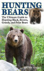 Hunting Bears: The Ultimate Guide to Hunting Black, Brown, Grizzly, and Polar Bears