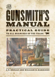 Title: The Gunsmith's Manual: Practical Guide to All Branches of the Trade, Author: J. P. Stelle