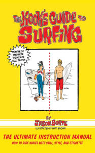 Title: The Kook's Guide to Surfing: The Ultimate Instruction Manual: How to Ride Waves with Skill, Style, and Etiquette, Author: Jason Borte