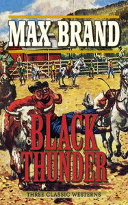 Title: Black Thunder: Three Classic Westerns, Author: Max Brand