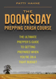 Title: The Doomsday Prepping Crash Course: The Ultimate Prepper's Guide to Getting Prepared When You're on a Tight Budget, Author: Patty Hahne