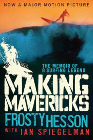 Title: Making Mavericks: The Memoir of a Surfing Legend, Author: Frosty Hesson