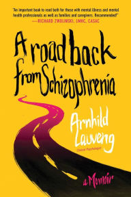 Title: A Road Back from Schizophrenia: A Memoir, Author: Arnhild Lauveng