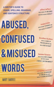 Title: Abused, Confused, and Misused Words: A Writer's Guide to Usage, Spelling, Grammar, and Sentence Structure, Author: Mary Embree