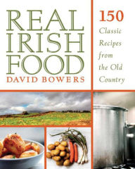 Title: Real Irish Food: 150 Classic Recipes from the Old Country, Author: David Bowers