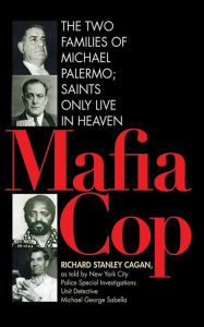 Title: Mafia Cop: The Two Families of Michael Palermo; Saints Only Live in Heaven, Author: Richard Cagan
