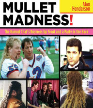 Title: Mullet Madness!: The Haircut That's Business Up Front and a Party in the Back, Author: Alan Henderson