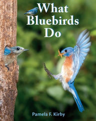 Title: What Bluebirds Do, Author: Pamela F. Kirby