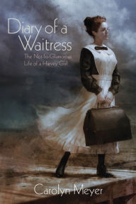 Title: Diary of a Waitress: The Not-So-Glamorous Life of a Harvey Girl, Author: Carolyn Meyer