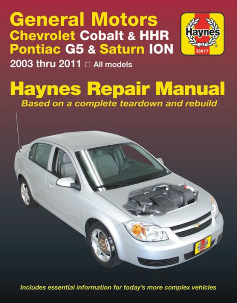 Chevrolet Cobalt 2005 thru 2010, Chevrolet HHR 2005 thru 2011, Pontiac G5 2007 thru 2009, Pontiac Pursuit 2005 thru 2006 & Saturn Ion 2003 thru 2007 Haynes Repair Manual: Based on a complete teardown and rebuild