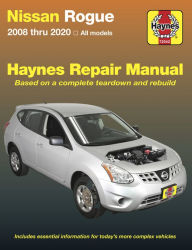 Nissan Rogue Haynes Repair Manual: 2008 thru 2020 All Models - Based on a complete teardown and rebuild