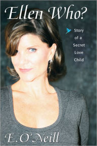 Title: Ellen Who? Story of a Secret Love Child, Author: E. O'Neill