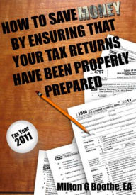 Title: How To Save Money By Ensuring That Your Tax Returns Have Been Properly Prepared, Author: Milton G. Boothe