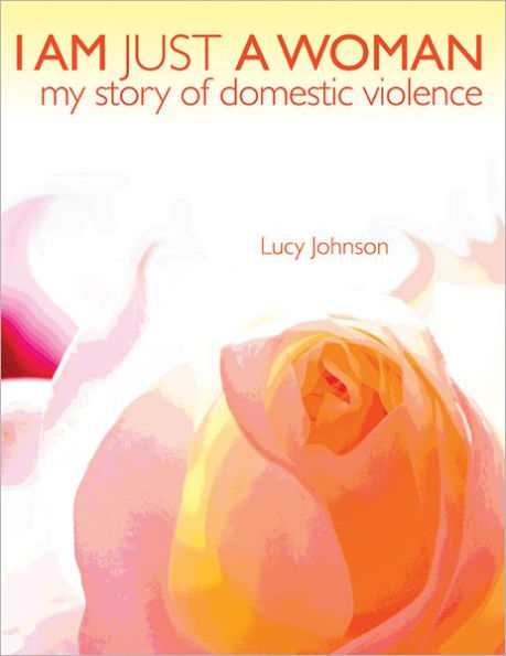 I Am Just A Woman: My Story of Domestic Violence