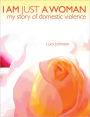 I Am Just A Woman: My Story of Domestic Violence