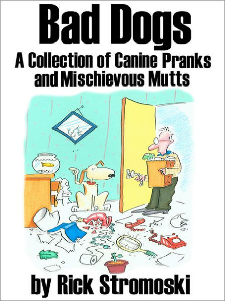 Bad Dogs: A Collection of Canine Pranks and Mischievous Mutts