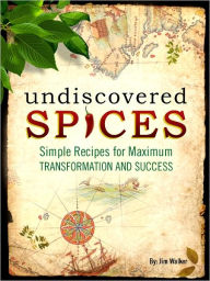 Title: Undiscovered Spices: Simple Recipes For Maximum Transformation and Success, Author: Jim Walker