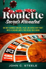 Roulette Secrets Revealed: Do Not Gamble Online, Play, Or Even Step Foot Into A Casino Until You Read This Book