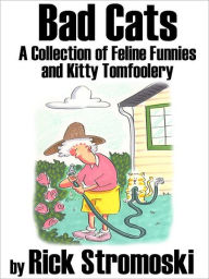 Title: Bad Cats: A Collection of Feline Funnies and Kitty Tomfoolery, Author: Rick Stromoski