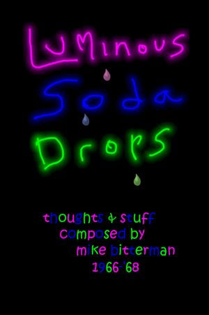 Luminous Soda Drops: Thoughts & Stuff Composed by Mike Bitterman 1966-'68