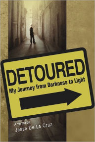 Title: Detoured: My Journey From Darkness to Light, Author: Jesse De La Cruz