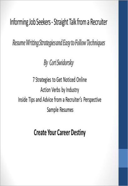 Informing Job Seekers - Straight Talk from a Recruiter: Resume Writing Strategies and Easy to Follow Techniques