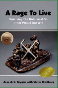 Title: A Rage To Live: Surviving The Holocaust So Hitler Would Not Win, Author: Victor Breitburg