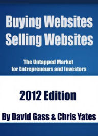 Title: Buying Websites Selling Websites: The Untapped Market for Entrepreneurs and Investors, Author: David Gass