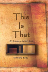 Title: This is That: My Journey to the Holy Spirit, Author: Kimberly Eady