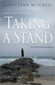 Title: Taking A Stand: Her Doctor's Mistakes Were Debilitating. Her Determination Was Daring. Her Faith Was Transforming., Author: Janet Lynn Mitchell