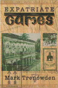 Title: Expatriate Games - 662 Days in Bangladesh: An Account of Time Spent in Dhaka Not a Guide Book, Author: Mark Trenowden
