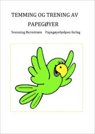 Title: Temming og trening av papegøyer, Author: Svenning Bernstrøm