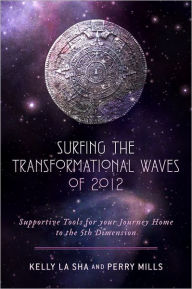 Title: Surfing the Transformational Waves of 2012: Supportive Tools for Your Journey Home to the 5th Dimension, Author: Kelly La Sha